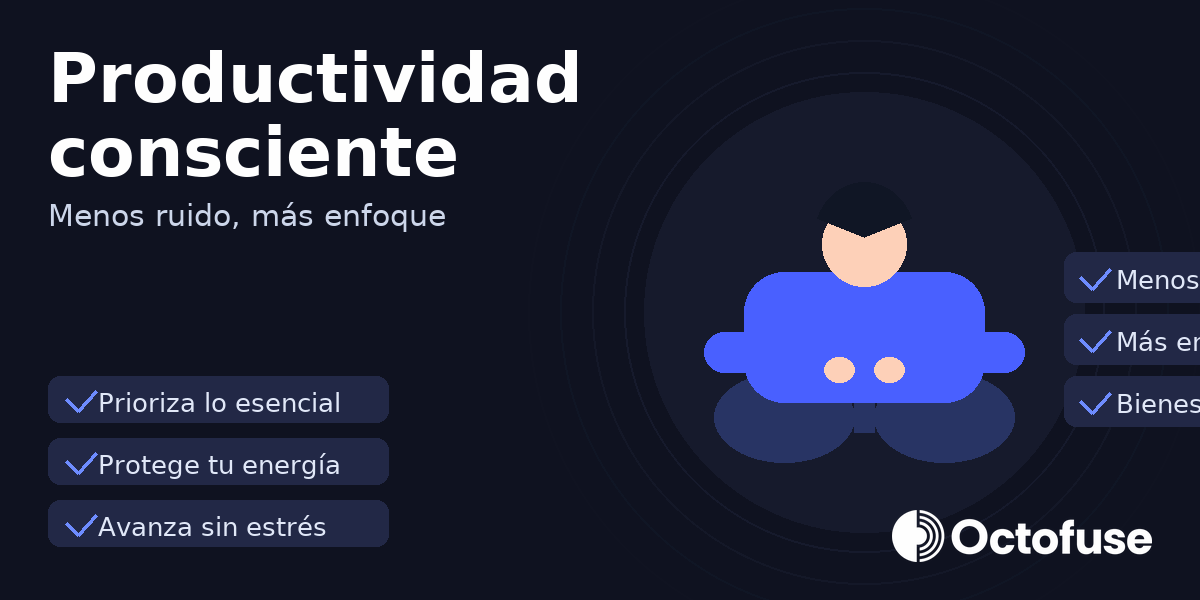 productividad consciente: menos ruido, más enfoque.